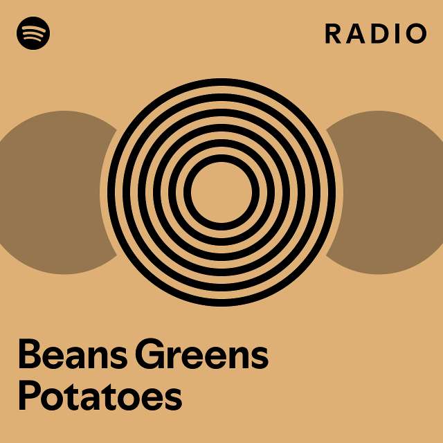 GREENS BEANS POTATOES Radio playlist by Spotify Spotify