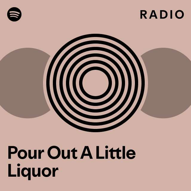 Pour Out A Little Liquor Radio playlist by Spotify Spotify
