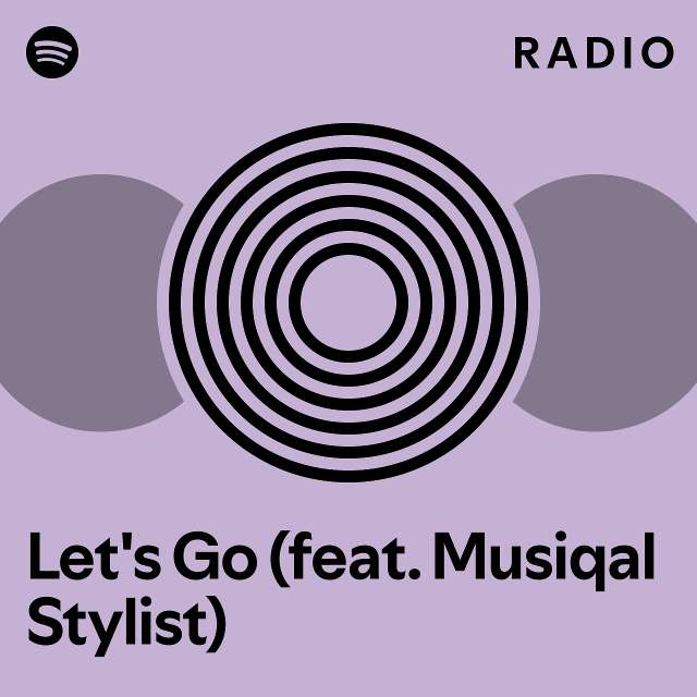 Lets Go Feat Musiqal Stylist Radio Playlist By Spotify Spotify