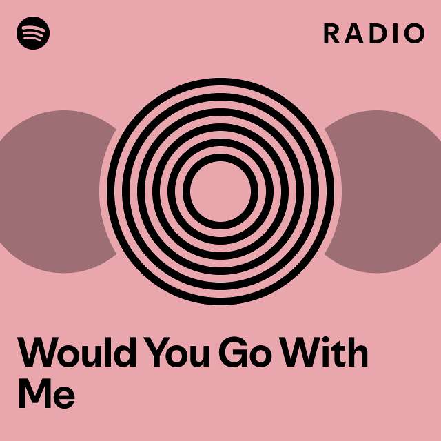 would-you-go-with-me-radio-playlist-by-spotify-spotify
