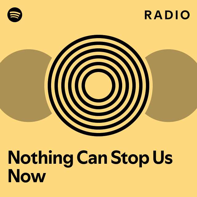 Nothing Can Stop Us Now Radio playlist by Spotify Spotify