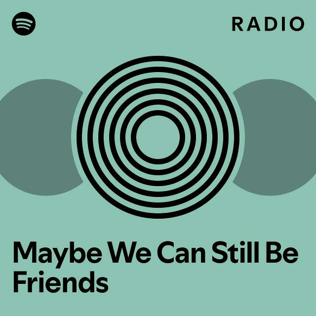 maybe-we-can-still-be-friends-radio-playlist-by-spotify-spotify