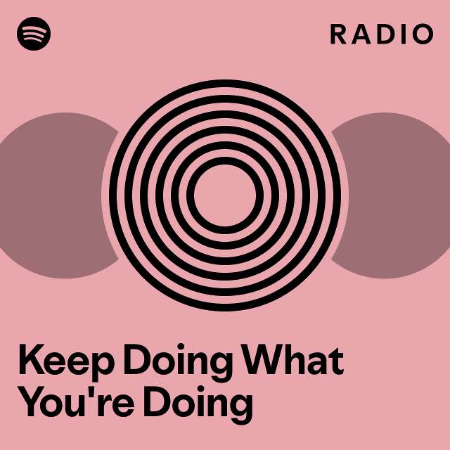 Keep Doing What You're Doing Radio - playlist by Spotify | Spotify
