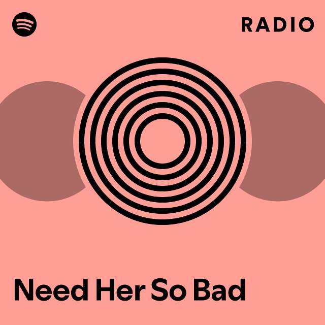 Need Her So Bad Radio Playlist By Spotify Spotify 