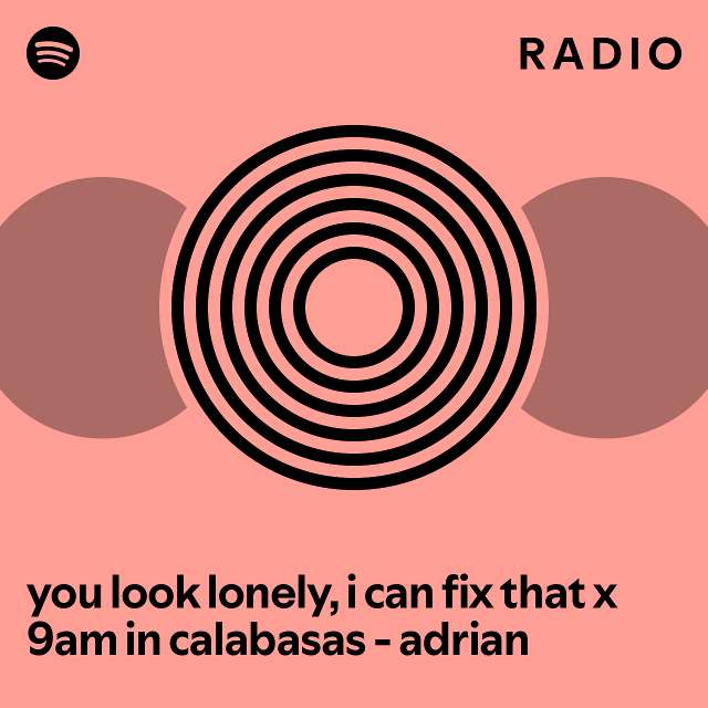 you look lonely, i can fix that x 9am in calabasas adrian Radio