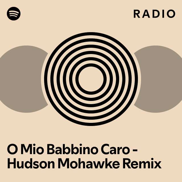 O Mio Babbino Caro Hudson Mohawke Remix Radio playlist by Spotify