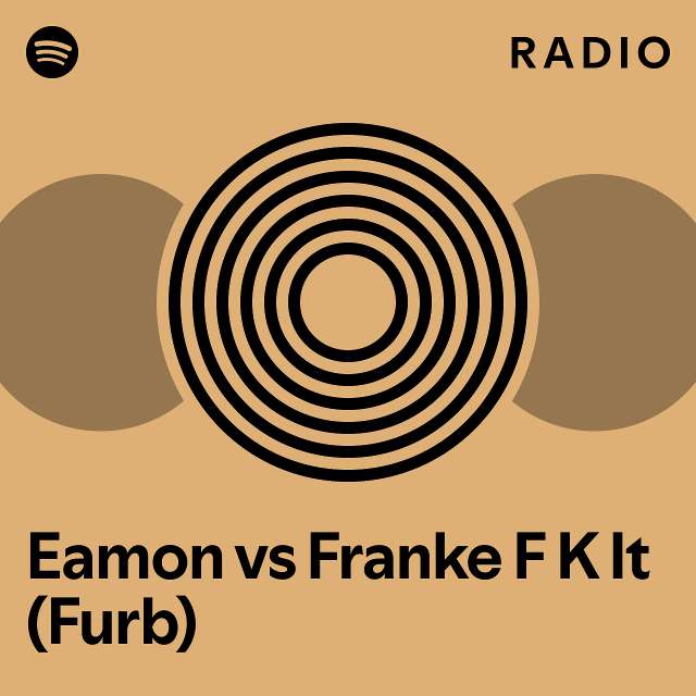 Eamon vs Franke F K It (Furb) Radio playlist by Spotify Spotify