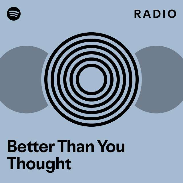 Better Than You Thought Radio playlist by Spotify Spotify