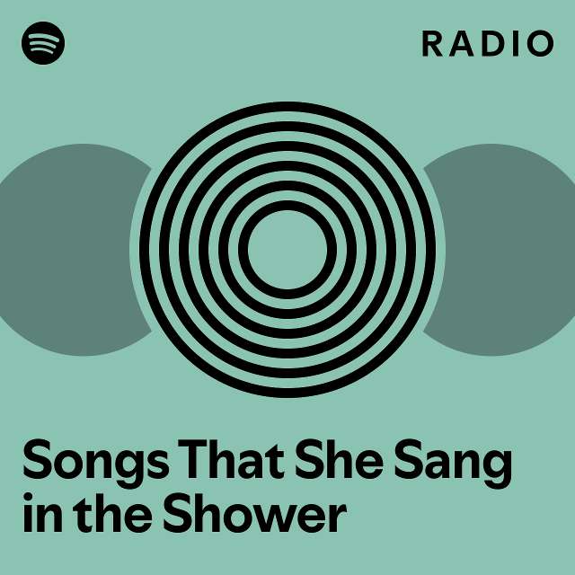 Songs That She Sang in the Shower Radio playlist by Spotify Spotify