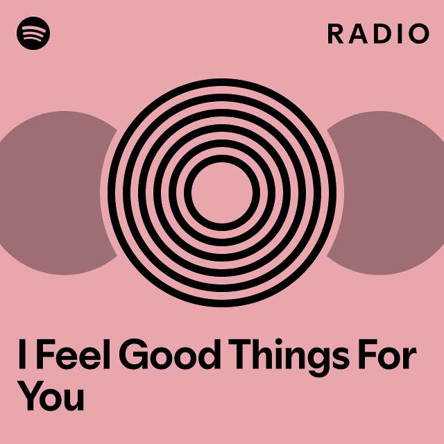 I Feel Good Things For You Radio - playlist by Spotify | Spotify