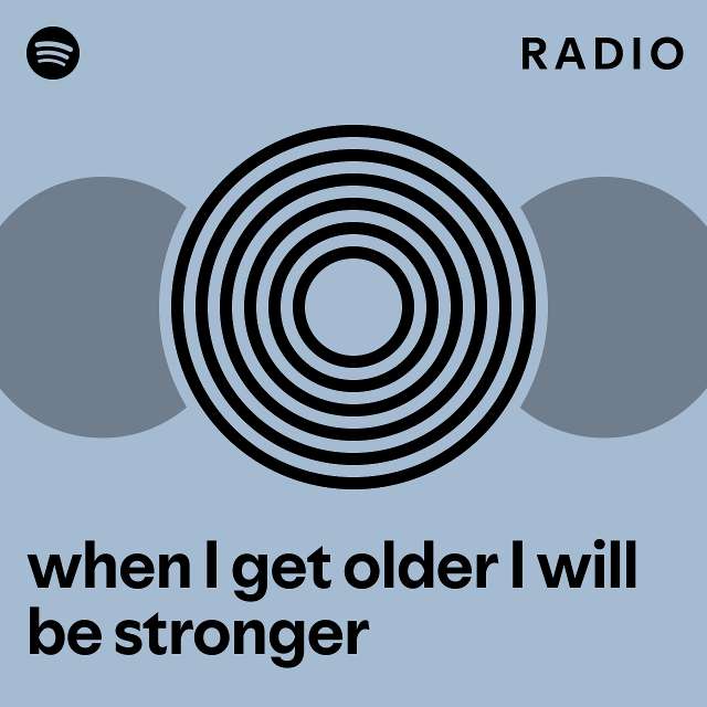 when I get older I will be stronger Radio playlist by Spotify Spotify