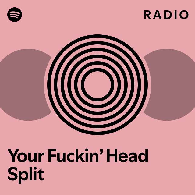 Your Fuckin’ Head Split Radio - playlist by Spotify | Spotify