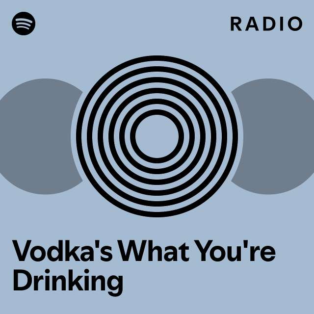 Vodka's What You're Drinking Radio playlist by Spotify Spotify