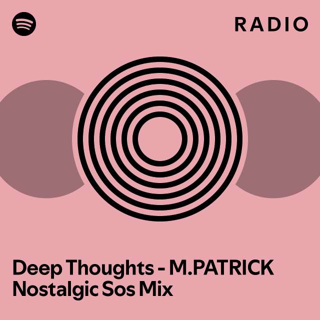 Deep Thoughts M.PATRICK Nostalgic Sos Mix Radio playlist by Spotify