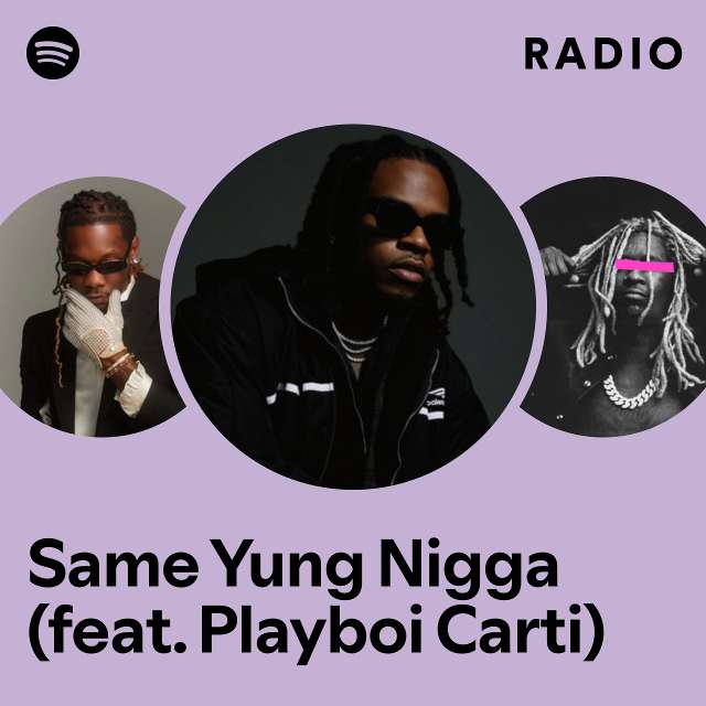 Same Yung Nigga (feat. Playboi Carti) Radio - playlist by Spotify | Spotify