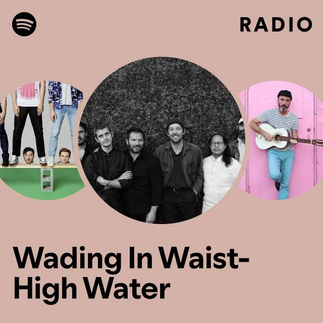 Wading In WaistHigh Water Radio playlist by Spotify Spotify
