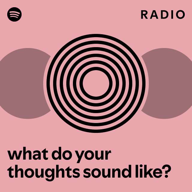 what do your thoughts sound like? Radio playlist by Spotify Spotify