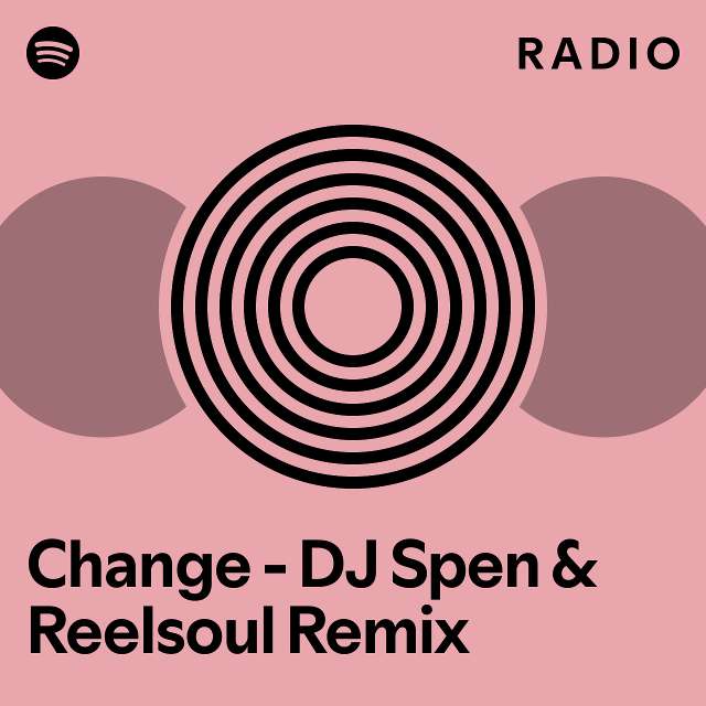 Change - DJ Spen & Reelsoul Remix Radio - playlist by Spotify | Spotify