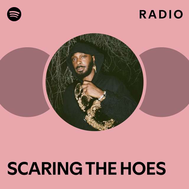 SCARING THE HOES Radio - Playlist By Spotify | Spotify