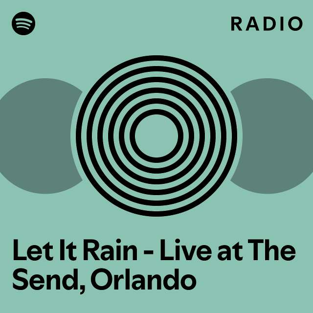 Let it rain live at the send orlando radio playlist by spotify