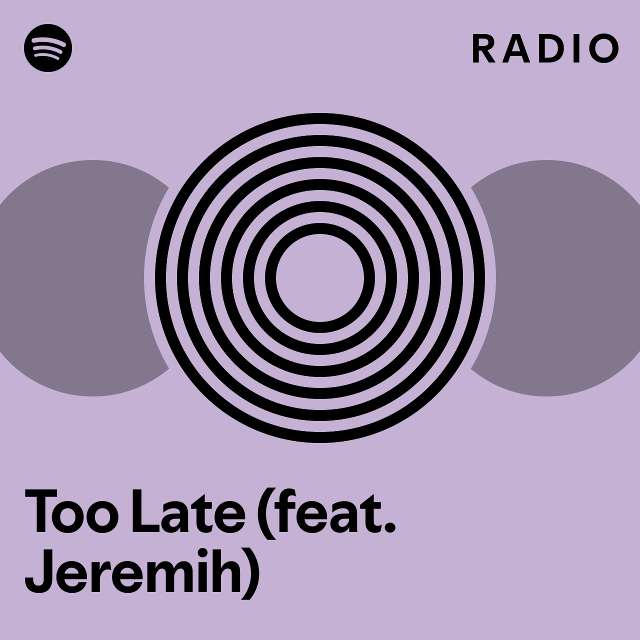 Too Late (feat. Jeremih) Radio playlist by Spotify Spotify