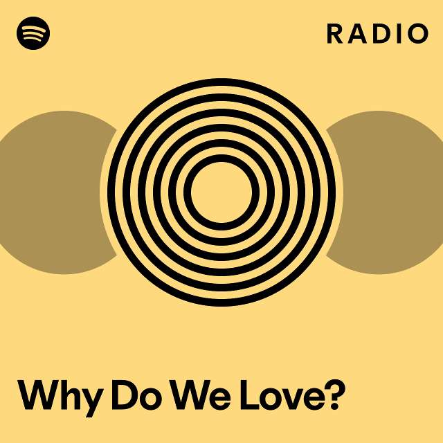 Why Do We Love? Radio playlist by Spotify Spotify