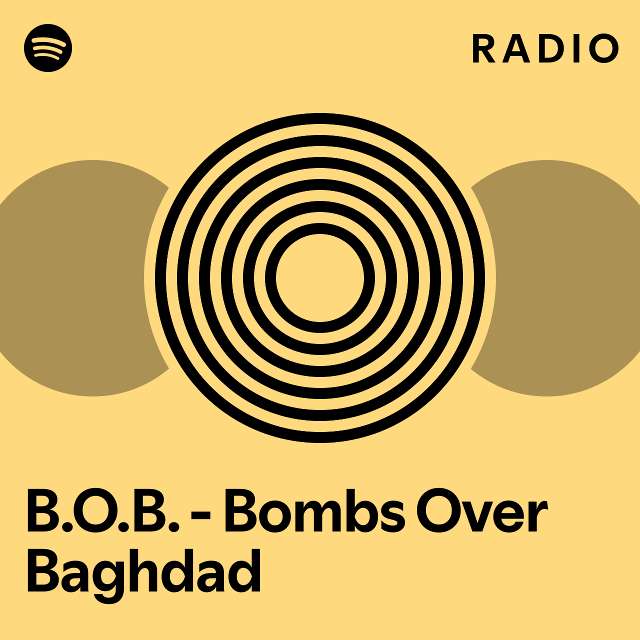 B.O.B. Bombs Over Baghdad Radio playlist by Spotify Spotify