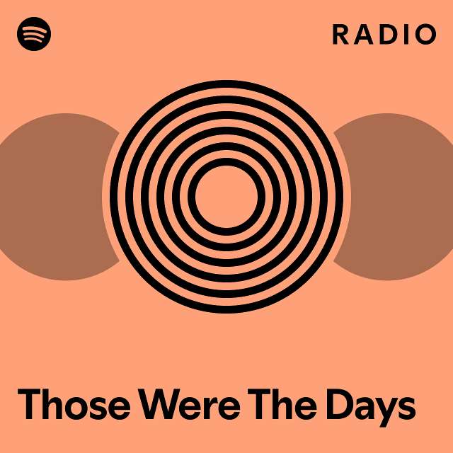 Those were the days radio playlist by spotify spotify