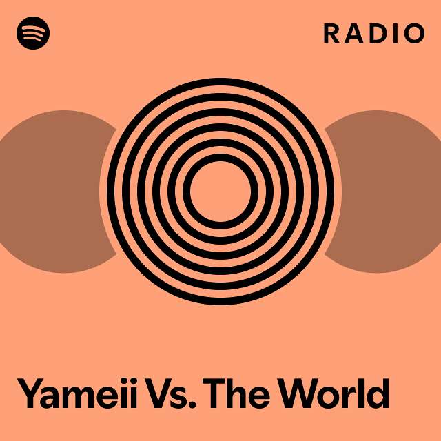 Yameii Vs. The World Radio playlist by Spotify Spotify
