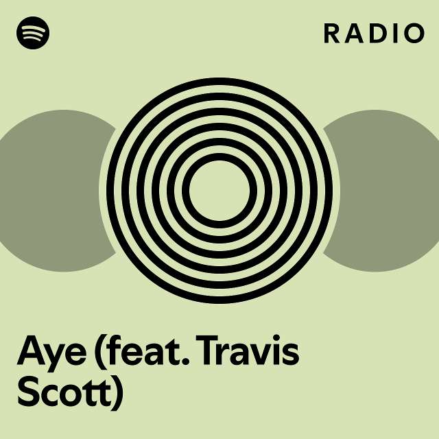 Aye (feat. Travis Scott) Radio - playlist by Spotify | Spotify