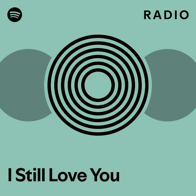 I Still Love You Radio - playlist by Spotify | Spotify