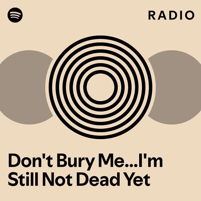 Don't Bury Me...I'm Still Not Dead Yet Radio - playlist by Spotify ...