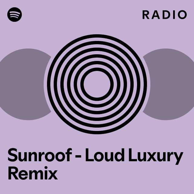 Sunroof Loud Luxury Remix Radio playlist by Spotify Spotify