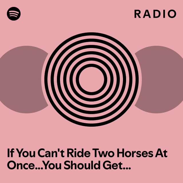 If You Can't Ride Two Horses At Once...You Should Get Out Of The Circus