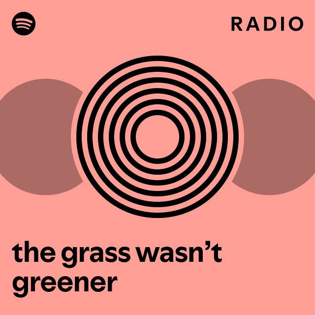 the grass wasn’t greener Radio - playlist by Spotify | Spotify