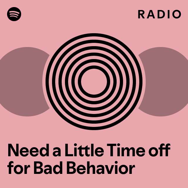 Need a little time off for bad behavior radio playlist by spotify