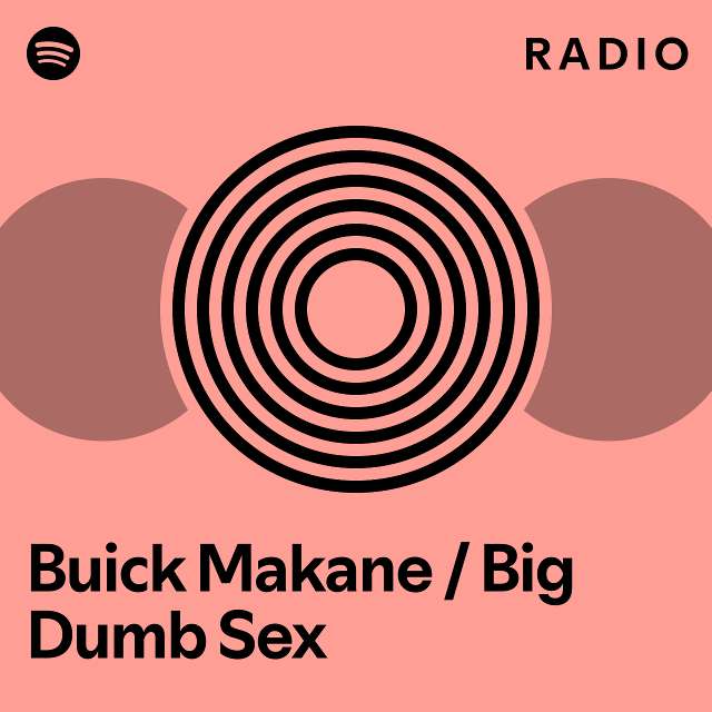 Buick Makane Big Dumb Sex Radio Playlist By Spotify Spotify