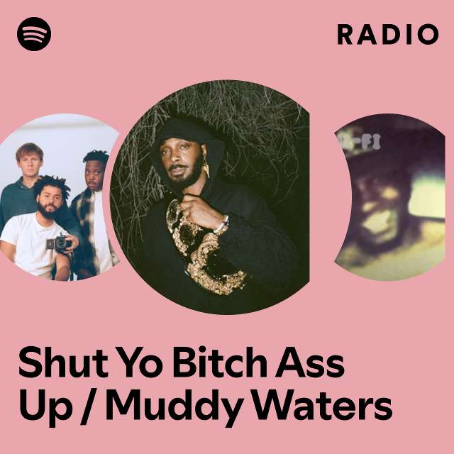 Shut Yo Bitch Ass Up Muddy Waters Radio Playlist By Spotify Spotify