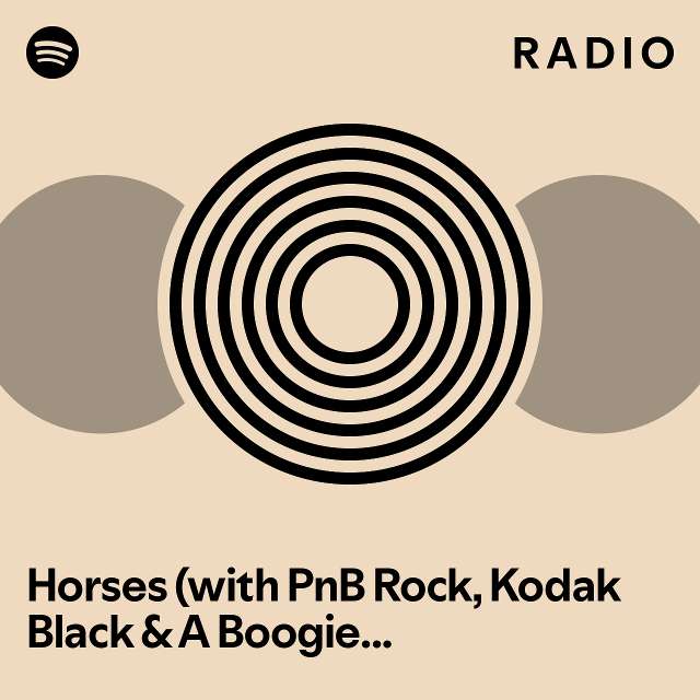 Horses (with PnB Rock, Kodak Black & A Boogie Wit da Hoodie) Radio