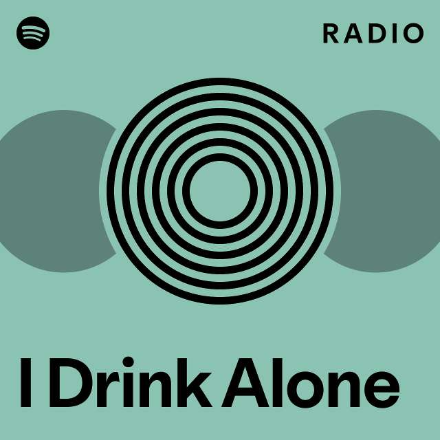 I Drink Alone Radio playlist by Spotify Spotify