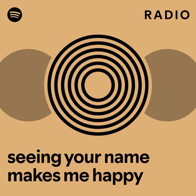 Seeing your name makes me happy radio playlist by spotify spotify