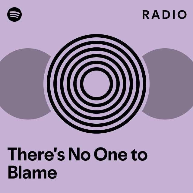 there-s-no-one-to-blame-radio-playlist-by-spotify-spotify