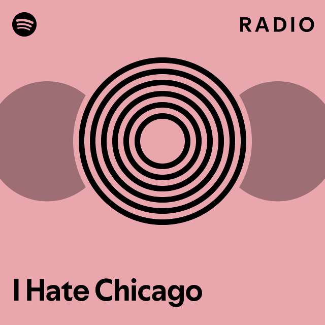 I hate chicago radio playlist by spotify spotify