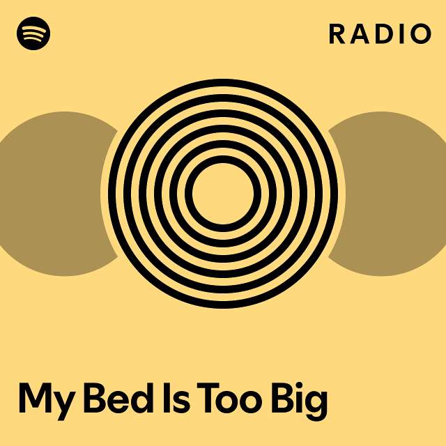 My Bed Is Too Big Radio playlist by Spotify Spotify