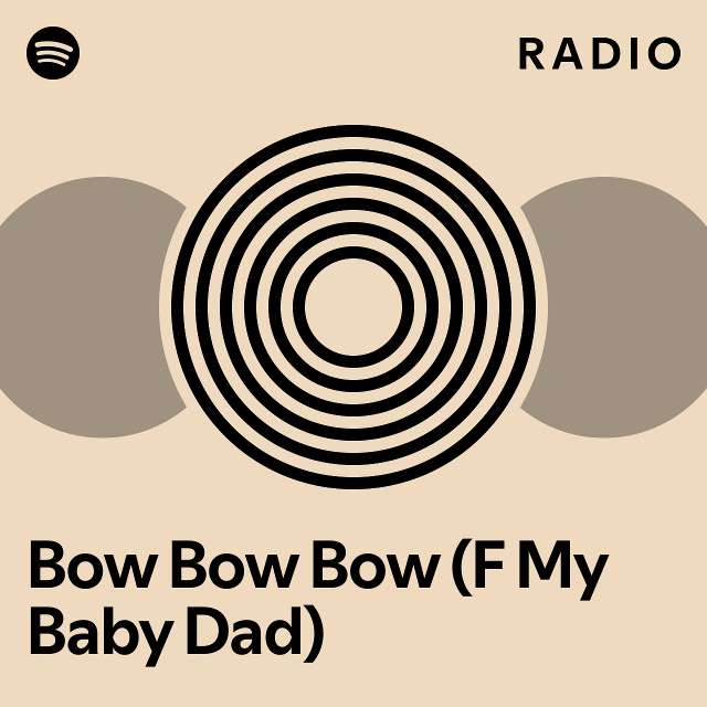 Bow Bow Bow (F My Baby Dad) Radio playlist by Spotify Spotify