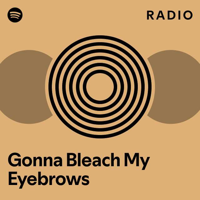 Gonna Bleach My Eyebrows Radio playlist by Spotify Spotify