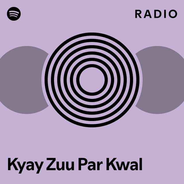 Kyay Zuu Par Kwal Radio playlist by Spotify Spotify