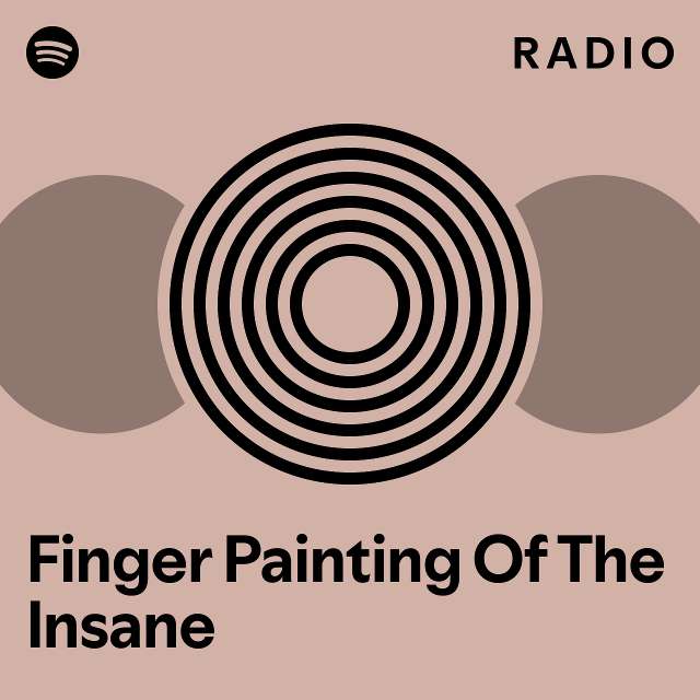 Finger Painting Of The Insane Radio playlist by Spotify Spotify
