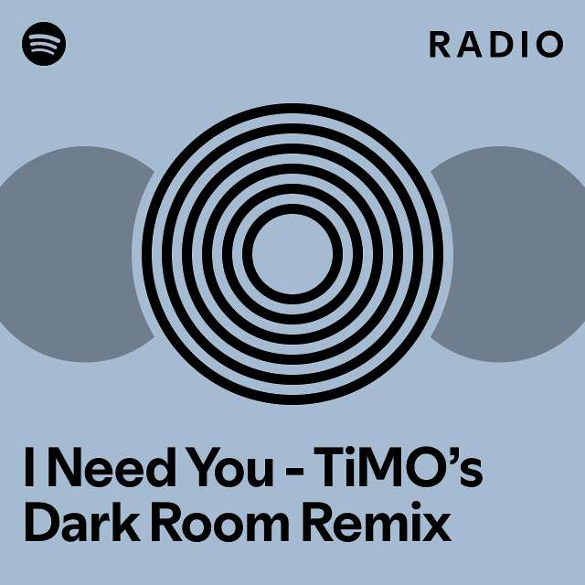 I Need You - TiMO’s Dark Room Remix Radio - playlist by Spotify | Spotify