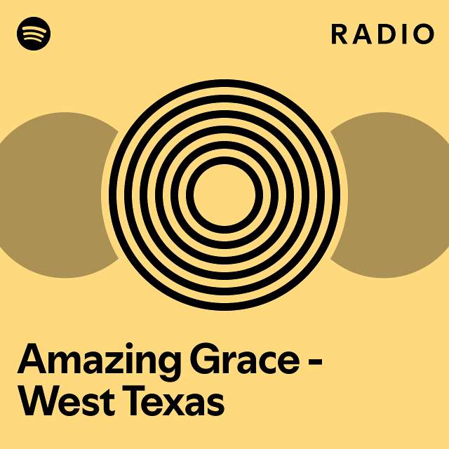 Amazing grace west texas radio playlist by spotify spotify
